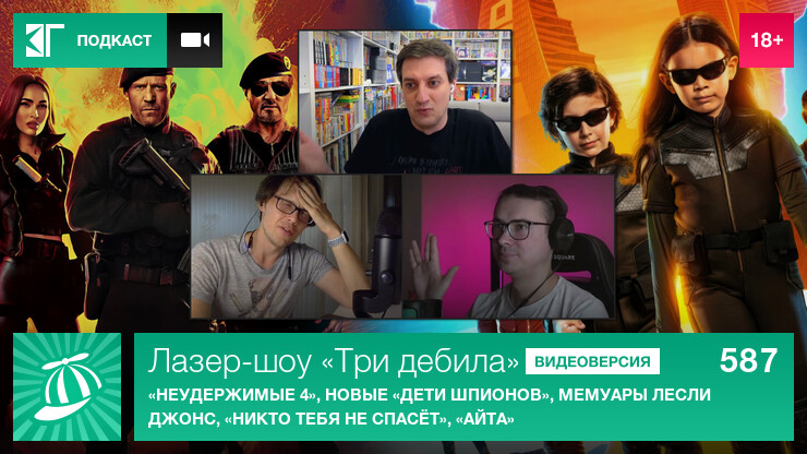 Лазер-шоу &laquo;Три дебила&raquo;. Выпуск 587: &laquo;Неудержимые 4&raquo;, новые &laquo;Дети шпионов&raquo;, мемуары Лесли Джонс, &laquo;Никто тебя не спасёт&raquo;, &laquo;Айта&raquo;