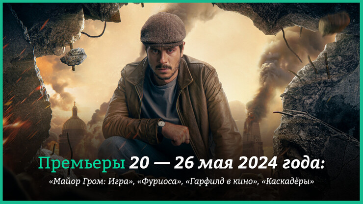 Новые фильмы недели: &laquo;Майор Гром: Игра&raquo;, &laquo;Фуриоса&raquo; и другие новинки кино