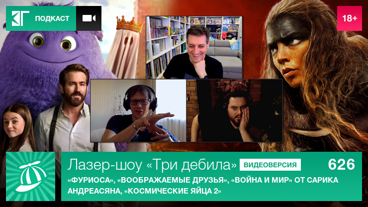 Лазер-шоу &laquo;Три дебила&raquo;. Выпуск 626: &laquo;Фуриоса&raquo;, &laquo;Воображаемые друзья&raquo;, &laquo;Война и мир&raquo; от Сарика Андреасяна, &laquo;Космические яйца 2&raquo;